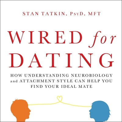 Wired for Dating Lib/E: How Understanding Neurobiology and Attachment Style Can Help You Find Your Ideal Mate by Mft