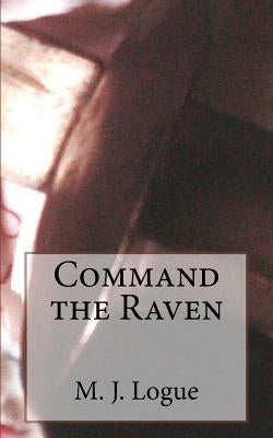 Command the Raven by Logue, M. J.