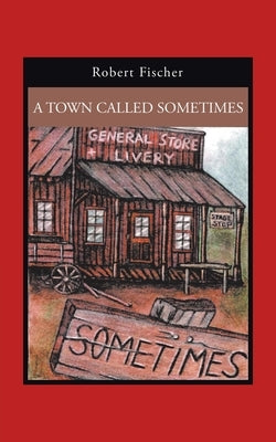 A Town Called Sometimes by Fischer, Robert