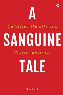 A Sanguine Tale: Unfolding the Life of a Project Engineer by Rajat