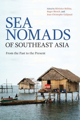Sea Nomads of Southeast Asia: From the Past to the Present by Bellina, Bérénice