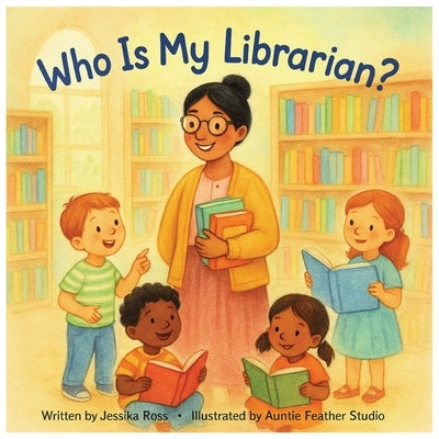 Who Is My Librarian?: A Rhyming Children's Book About Librarians, Reading, and Everyday Heroes by Studio, Auntie Feather