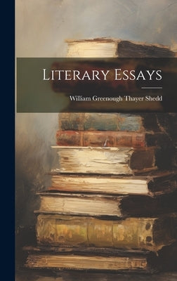 Literary Essays by Shedd, William Greenough Thayer