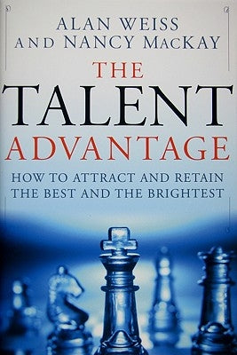 The Talent Advantage: How to Attract and Retain the Best and the Brightest by Weiss, Alan