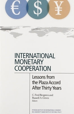 International Monetary Cooperation: Lessons from the Plaza Accord After Thirty Years by Bergsten, C. Fred