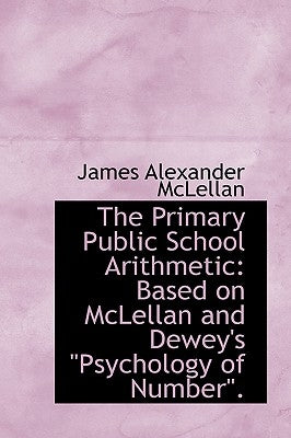 The Primary Public School Arithmetic: Based on McLellan and Dewey's Psychology of Number by McLellan, James Alexander