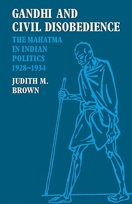 Gandhi and Civil Disobedience: The Mahatma in Indian Politics 1928 1934 by Brown, Judith M.