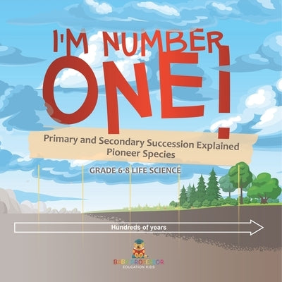 I'm Number One! Primary and Secondary Succession Explained Pioneer Species Grade 6-8 Life Science by Baby Professor