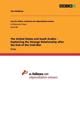 The United States and Saudi Arabia - Explaining the Strange Relationship after the End of the Cold War by Pfefferle, Tim