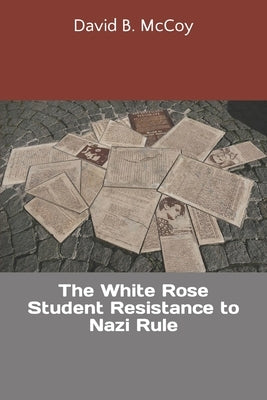 The White Rose Student Resistance to Nazi Rule by McCoy, David B.