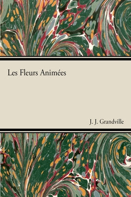 Les Fleurs Animã(c)Es by Grandville, J. J.