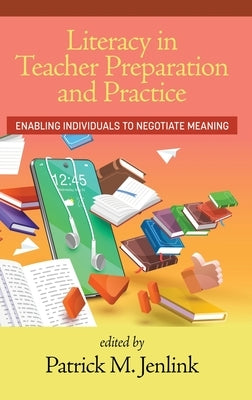 Literacy in Teacher Preparation and Practice: Enabling Individuals to Negotiate Meaning by Jenlink, Patrick M.