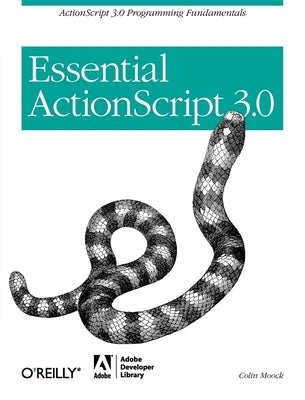 Essential ActionScript 3.0: ActionScript 3.0 Programming Fundamentals by Moock, Colin