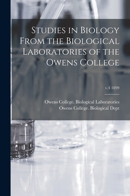 Studies in Biology From the Biological Laboratories of the Owens College; v.4 1899 by Owens College Biological Laboratories