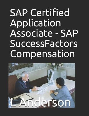 SAP Certified Application Associate - SAP SuccessFactors Compensation by Anderson, L.