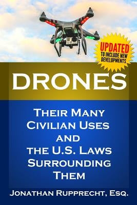 Drones: Their Many Civilian Uses and the U.S. Laws Surrounding Them. by Rupprecht, Jonathan