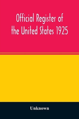 Official register of the United States 1925; Containing a list of Persons Occupying administrative and Supervisory Positions in each Executive, and Ju by Unknown