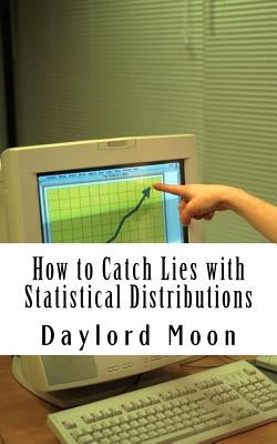 How to catch lies with Statistical Distributions by Moon, Daylord