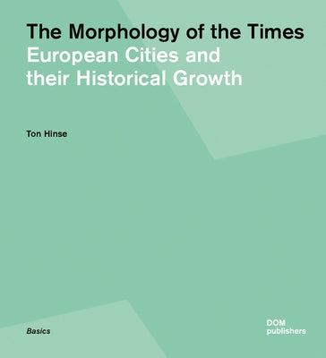 The Morphology of the Times: European Cities and Their Historical Growth by Hinse, Ton
