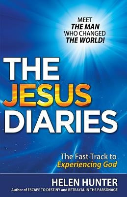 The Jesus Diaries: MEET THE MAN WHO CHANGED THE WORLD! The Fast Track to Experiencing God by Hunter, Helen