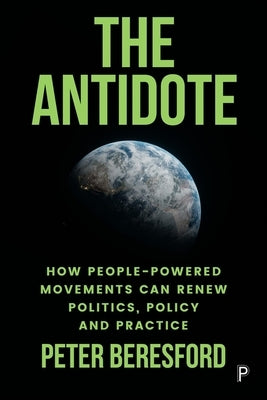The Antidote: How People-Powered Movements Can Renew Politics, Policy and Practice by Beresford, Peter