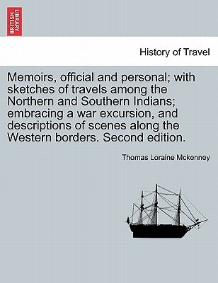 Memoirs, official and personal; with sketches of travels among the Northern and Southern Indians; embracing a war excursion, and descriptions of scene by McKenney, Thomas Loraine