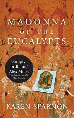 Madonna of the Eucalypts: A powerful story of migration, desire and the conflicting ties of family and faith by Sparnon, Karen