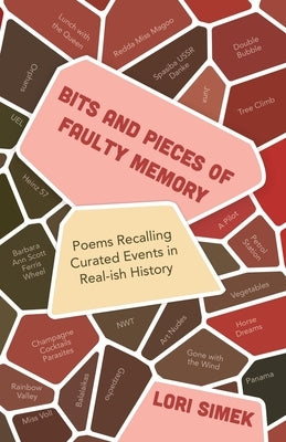 Bits and Pieces Of Faulty Memory: Poems Recalling Curated Events in Real-ish History by Simek, Lori
