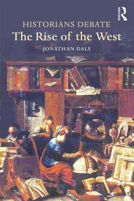 Historians Debate the Rise of the West by Daly, Jonathan