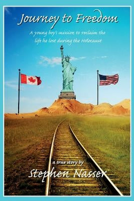 Journey to Freedom: A young boy's mission to reclaim the life he lost during the Holocaust by Nasser, Stephen