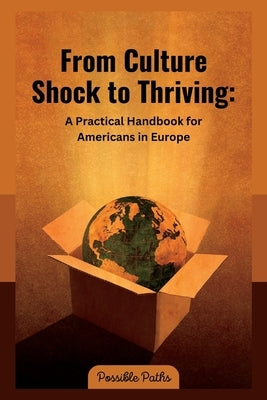 From Culture Shock to Thriving: A Practical Handbook for Americans in Europe by Paths, Possible