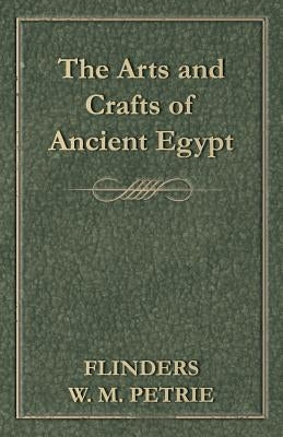 The Arts and Crafts of Ancient Egypt by Petrie, Flinders W. M.
