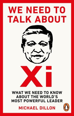 We Need to Talk about XI: What We Need to Know about the World's Most Powerful Leader by Dillon, Michael