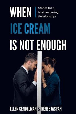 When Ice Cream is Not Enough: Stories that Nurture Loving Relationships by Gendelman, Ellen