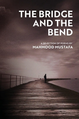 The Bridge and the Bend: A selection of poems by Mustafa, Mahmood