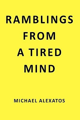 Ramblings From a Tired Mind by Alexatos, Michael