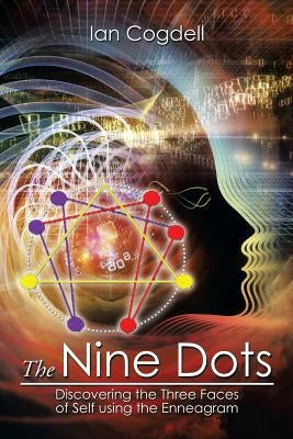 The Nine Dots: Discovering the Three Faces of Self Using the Enneagram by Cogdell, Ian