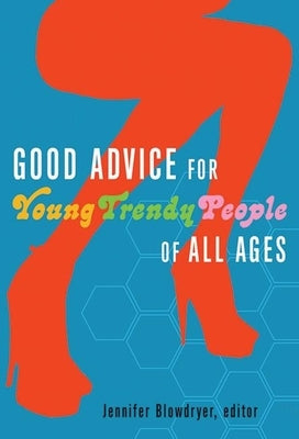 Good Advice for Young Trendy People of All Ages by Blowdryer, Jennifer