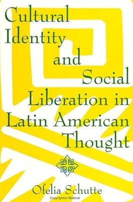 Cultural Identity and Social Liberation in Latin American Thought by Schutte, Ofelia