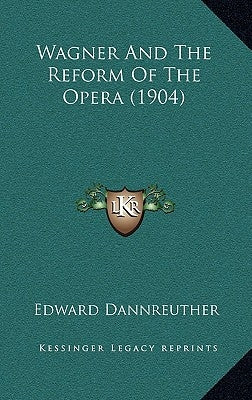 Wagner And The Reform Of The Opera (1904) by Dannreuther, Edward