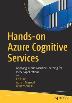 Hands-On Azure Cognitive Services: Applying AI and Machine Learning for Richer Applications by Price, Ed