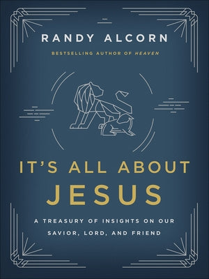 It's All about Jesus: A Treasury of Insights on Our Savior, Lord, and Friend by Alcorn, Randy
