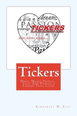 Tickers: What Makes People...Tick! And Pursue a Career They Love! by Eley, Kimberley W.