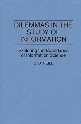 Dilemmas in the Study of Information: Exploring the Boundaries of Information Science by Neill, Mary