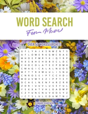 Word Search For Mum: Over 50 Wordsearches to Enjoy with Over 750 Unique Words to Find! 8.5 x 11 Inches, Large Print. by Searcher, Edward