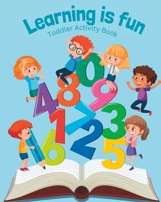 Learning is Fun: Toddler activity book by Suarez, Jessica