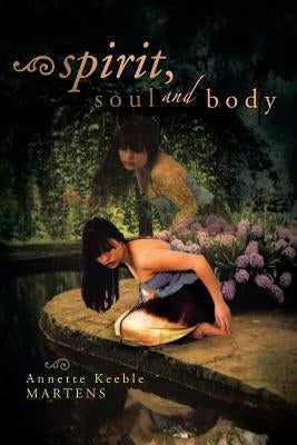 Spirit, Soul and Body by Martens, Annette Keeble