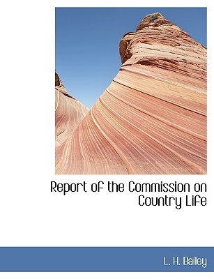 Report of the Commission on Country Life by Bailey, L. H.