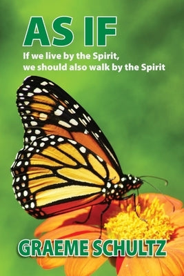As If: If we live by the Spirit, we should also walk by the Spirit by Schultz, Graeme