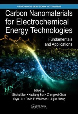 Carbon Nanomaterials for Electrochemical Energy Technologies: Fundamentals and Applications by Sun, Shuhui